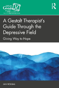 A Gestalt Therapist's Guide Through the Depressive Field : Giving Way to Hope - Jan Roubal