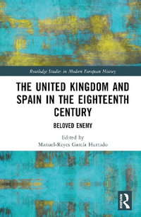 The United Kingdom and Spain in the Eighteenth Century : Beloved Enemy - Manuel-Reyes GarcÃ­a Hurtado