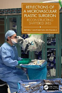 Reflections of a Microvascular Plastic Surgeon : Reconstructing Shattered Lives - Frederic Deleyiannis