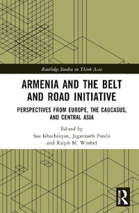 Armenia and the Belt and Road Initiative : Perspectives from Europe, the Caucasus, and Central Asia - Jagannath  Panda