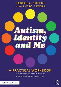 Autism, Identity and Me : A Practical Workbook to Empower Autistic Children and Young People Aged 10+ - Rebecca Duffus