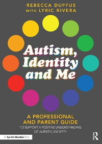 Autism, Identity and Me : A Professional and Parent Guide to Support a Positive Understanding of Autistic Identity - Rebecca Duffus