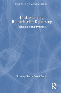 Understanding Humanitarian Diplomacy : Principles and Practice - Hafize Zehra Kavak