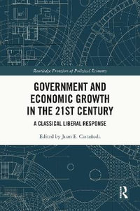 Government and Economic Growth in the 21st Century : A Classical Liberal Response - Juan E. CastaÃ±eda