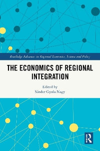 The Economics of Regional Integration : Routledge Advances in Regional Economics, Science and Policy - SÃ¡ndor Gyula Nagy