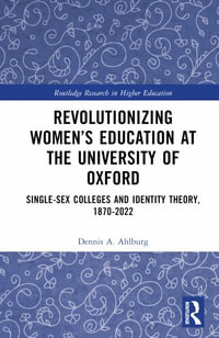 Revolutionizing Women's Education at the University of Oxford : Single-Sex Colleges and Identity Theory, 1870-2022 - Dennis A. Ahlburg