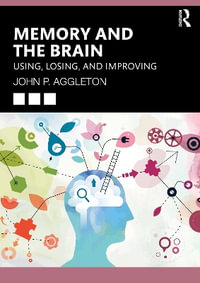 Memory and the Brain : Using, Losing, and Improving - John P. Aggleton