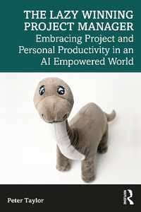 The Lazy Winning Project Manager : Embracing Project and Personal Productivity in an AI Empowered World - Peter Taylor