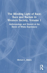 Anthropology and Slavery at the Dawn of White Supremacy : Race and Racism in Western Science and Society, Volume 1 - Michael L. Blakey