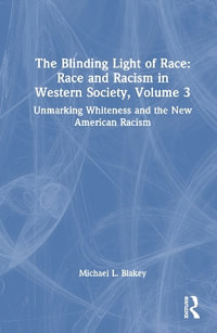 Unmarking Whiteness and the New American Racism : Race and Racism in Western Society, Volume 3 - Michael L. Blakey