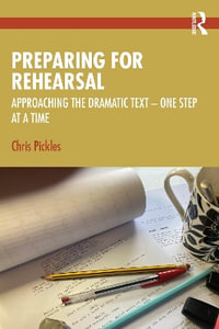 Preparing for Rehearsal : Approaching the Dramatic Text - One Step at a Time - Chris Pickles