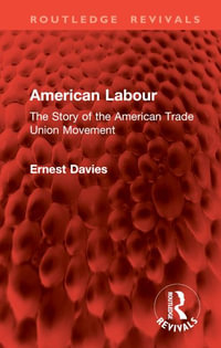 American Labour : The Story of the American Trade Union Movement - Ernest Davies