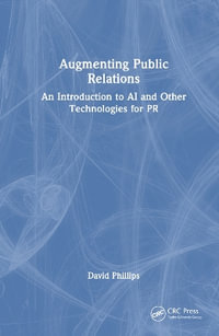 Augmenting Public Relations : An Introduction to AI and Other Technologies for PR - David Phillips