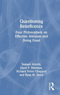 Questioning Beneficence : Four Philosophers on Effective Altruism and Doing Good - Samuel Arnold