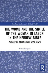 The Womb and the Simile of the Woman in Labor in the Hebrew Bible : Embodying Relationship with YHWH - Karen Langton