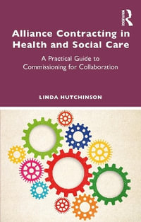 Alliance Contracting in Health and Social Care : A Practical Guide to Commissioning for Collaboration - Linda Hutchinson