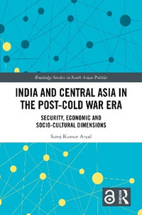 India and Central Asia in the Post-Cold War Era : Security, Economic and Socio-Cultural Dimensions - Saroj Kumar Aryal