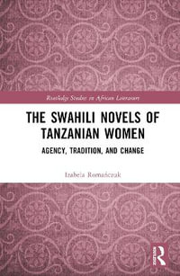 The Swahili Novels of Tanzanian Women : Agency, Tradition, and Change - Izabela RomaÅ?czuk