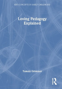 Loving Pedagogy Explained : Key Concepts in Early Childhood - Tamsin Grimmer