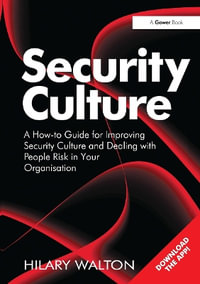 Security Culture : A How-to Guide for Improving Security Culture and Dealing with People Risk in Your Organisation - Hilary Walton