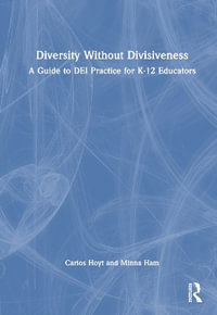 Diversity Without Divisiveness : A Guide to DEI Practice for K-12 Educators - Carlos Hoyt