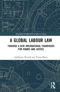 A Global Labour Law : Towards a New International Framework for Rights and Justice - Adalberto Perulli