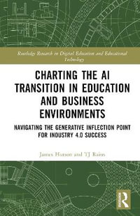 Charting the AI Transition in Education and Business Environments : Navigating the Generative Inflection Point for Industry 4.0 Success - James Hutson