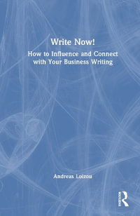 Write Now! : How to Influence and Connect with Your Business Writing - Andreas Loizou