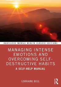 Managing Intense Emotions and Overcoming Self-Destructive Habits : A Self-Help Manual - Lorraine Bell