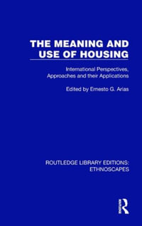 The Meaning and Use of Housing : International Perspectives, Approaches and their Applications - Ernesto G. Arias