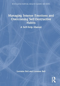 Managing Intense Emotions and Overcoming Self-Destructive Habits : A Self-Help Manual - Lorraine Bell