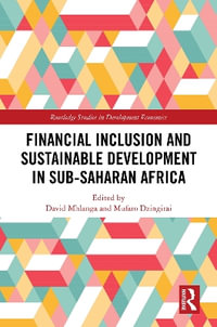 Financial Inclusion and Sustainable Development in Sub-Saharan Africa : Routledge Studies in Development Economics - David Mhlanga