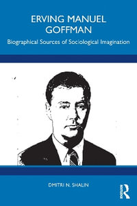 Erving Manuel Goffman : Biographical Sources of Sociological Imagination - Dmitri N. Shalin