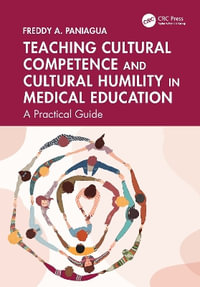 Teaching Cultural Competence and Cultural Humility in Medical Education : A Practical Guide - Freddy A. Paniagua