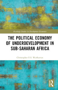 The Political Economy of Underdevelopment in Sub-Saharan Africa : Routledge Studies in Development Economics - Christopher E.S. Warburton