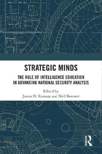 Strategic Minds : The Role of Intelligence Education in Advancing National Security Analysis - James D. Ramsay