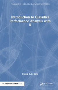 Introduction to Classifier Performance Analysis with R : Chapman & Hall/Crc Data Science - Sutaip L.C. Saw