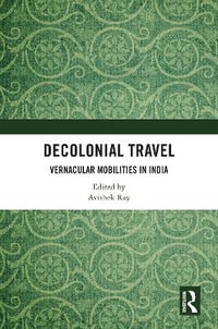 Decolonial Travel : Vernacular Mobilities in India - Avishek Ray