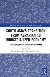 South Asia's Transition from Agrarian to Industrialized Economy : The Employment and Labor Market - Kazuo Tomozawa