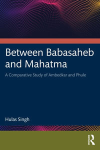 Between Babasaheb and Mahatma : A Comparative Study of Ambedkar and Phule - Hulas Singh