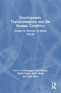 Development, Transformations and the Human Condition : Essays in Honour of Jayati Ghosh - Sumangala Damodaran