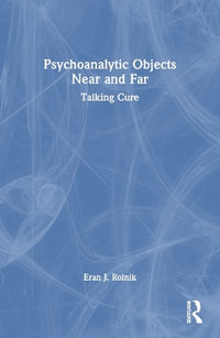 Psychoanalytic Objects Near and Far : Talking Cure - Eran J. Rolnik