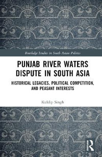 Punjab River Waters Dispute in South Asia : Historical Legacies, Political Competition, and Peasant Interests - Kuldip Singh