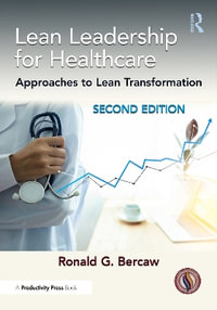 Lean Leadership for Healthcare : Approaches to Lean Transformation - Ronald G. Bercaw