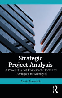 Strategic Project Analysis : A Powerful Set of Cost-Benefit Tools and Techniques for Managers - Alexia Nalewaik