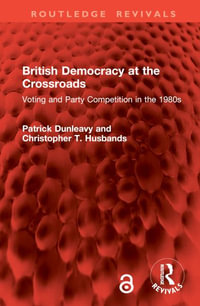 British Democracy at the Crossroads : Voting and Party Competition in the 1980s - Patrick Dunleavy