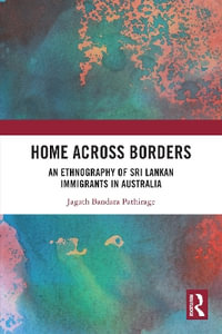 Home Across Borders : An Ethnography of Sri Lankan Immigrants in Australia - Jagath Bandara Pathirage