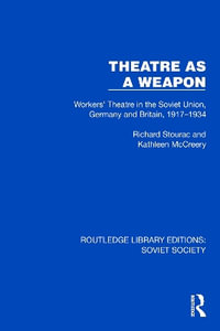 Theatre as a Weapon : Workers' Theatre in the Soviet Union, Germany and Britain, 1917-1934 - Richard Stourac