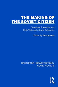 The Making of the Soviet Citizen : Character Formation and Civic Training in Soviet Education - George Avis