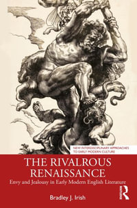 The Rivalrous Renaissance : Envy and Jealousy in Early Modern English Literature - Bradley J. Irish